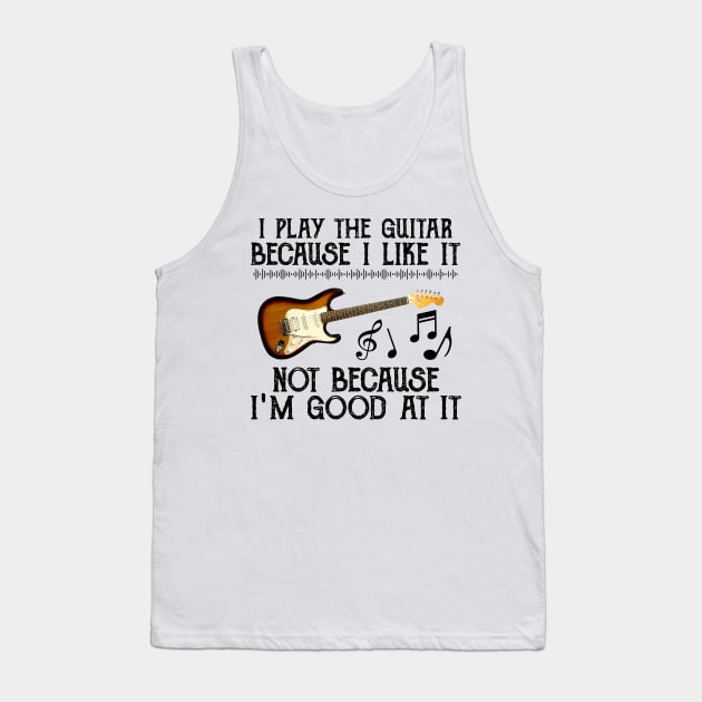 I Play The Guitar Because I Like It Not Because I'm Good At It Tank Top by Jenna Lyannion